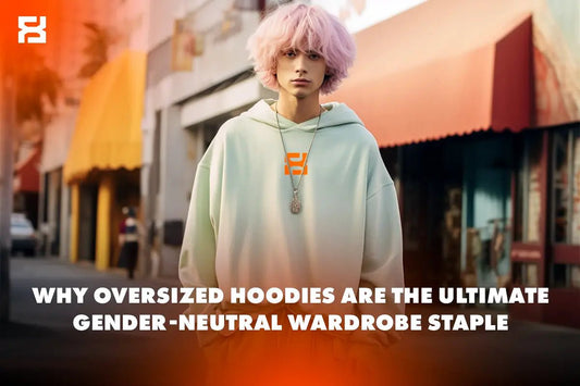 Why Oversized Hoodies Are the Ultimate Gender-Neutral Wardrobe Staple - FashFellow
