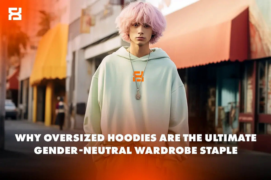 Why Oversized Hoodies Are the Ultimate Gender-Neutral Wardrobe Staple - FashFellow
